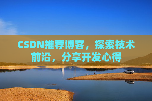 CSDN推荐博客，探索技术前沿，分享开发心得